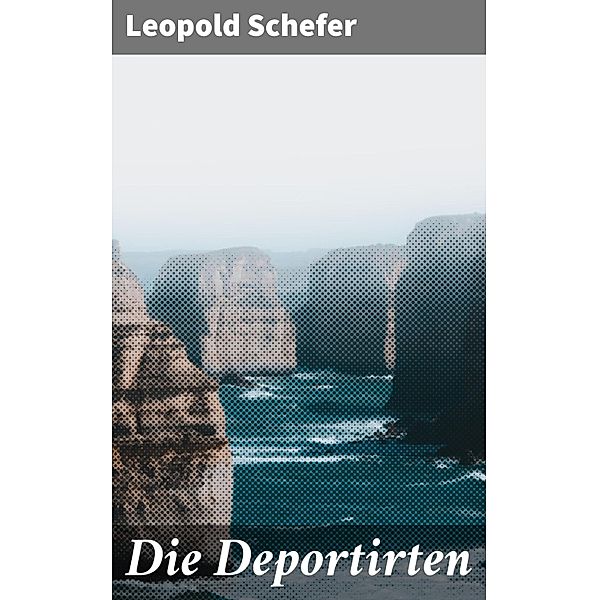 Die Deportirten, Leopold Schefer