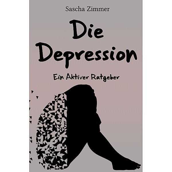 Die Depression ein Aktiver Ratgeber, Sascha Leopold Zimmer