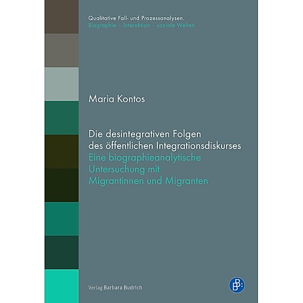 Die desintegrativen Folgen des öffentlichen Integrationsdiskurses / Qualitative Fall- und Prozessanalysen. Biographie - Interaktion - soziale Welten Bd.19, Maria Kontos