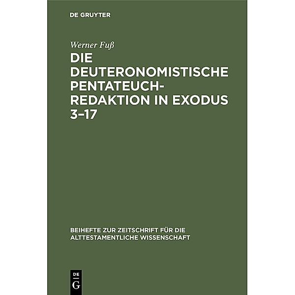 Die deuteronomistische Pentateuchredaktion in Exodus 3-17 / Beihefte zur Zeitschrift für die alttestamentliche Wissenschaft Bd.126, Werner Fuss