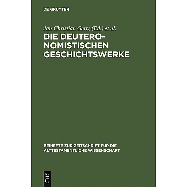 Die deuteronomistischen Geschichtswerke / Beihefte zur Zeitschrift für die alttestamentliche Wissenschaft Bd.365