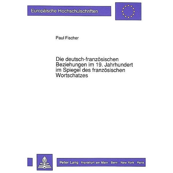 Die deutsch-französischen Beziehungen im 19. Jahrhundert im Spiegel des französischen Wortschatzes, Paul Fischer