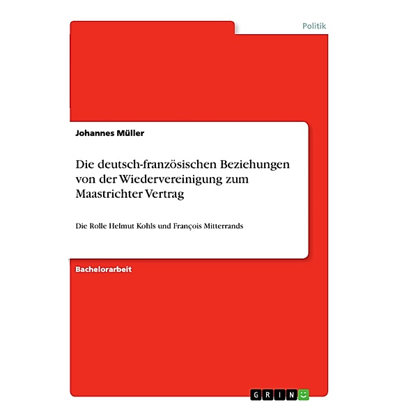 Die deutsch-französischen Beziehungen von der Wiedervereinigung zum Maastrichter Vertrag, Johannes Müller