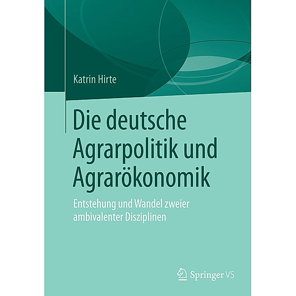 Die deutsche Agrarpolitik und Agrarökonomik; ., Katrin Hirte