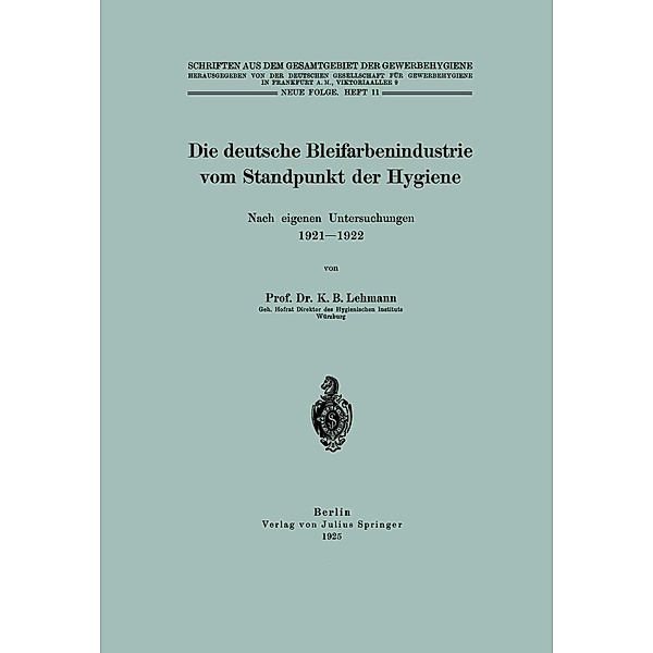 Die deutsche Bleifarbenindustrie vom Standpunkt der Hygiene / Schriften aus dem Gesamtgebiet der Gewerbehygiene Bd.11, K. B. Lehmann
