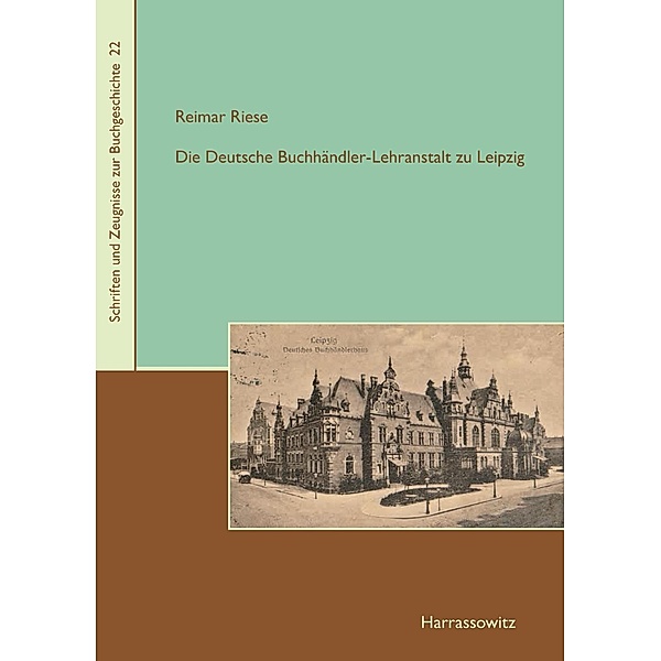 Die Deutsche Buchhändler-Lehranstalt zu Leipzig / Schriften und Zeugnisse zur Buchgeschichte Bd.22, Reimar Riese