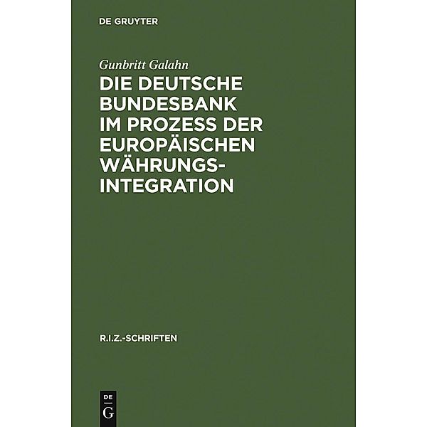 Die Deutsche Bundesbank im Prozeß der europäischen Währungsintegration / R.I.Z.-Schriften Bd.2, Gunbritt Galahn