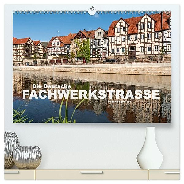 Die deutsche Fachwerkstraße (hochwertiger Premium Wandkalender 2025 DIN A2 quer), Kunstdruck in Hochglanz, Calvendo, Peter Schickert