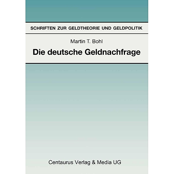 Die deutsche Geldnachfrage / Reihe Wirtschaftswissenschaften, Martin T. Bohl