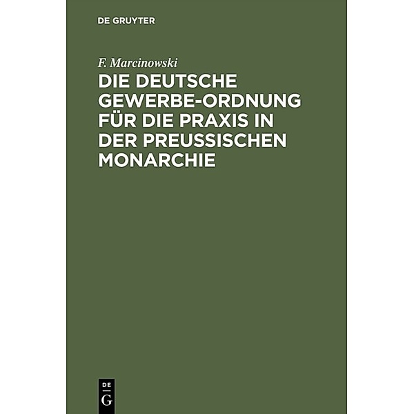 Die Deutsche Gewerbe-Ordnung für die Praxis in der Preussischen Monarchie, F. Marcinowski