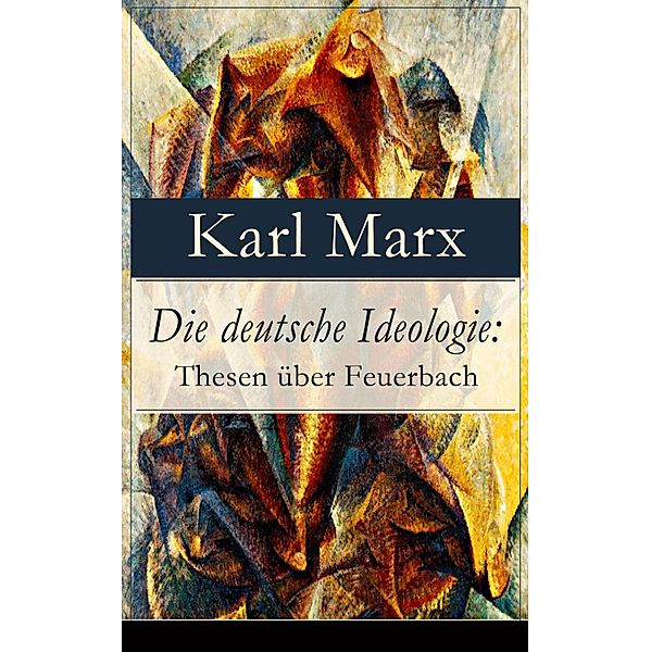 Die deutsche Ideologie: Thesen über Feuerbach, Karl Marx, Friedrich Engels