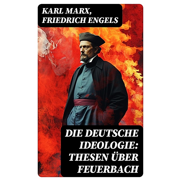 Die deutsche Ideologie: Thesen über Feuerbach, Karl Marx, Friedrich Engels