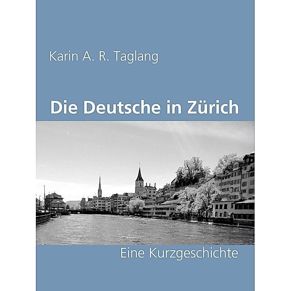 Die Deutsche in Zürich, Karin A. R. Taglang