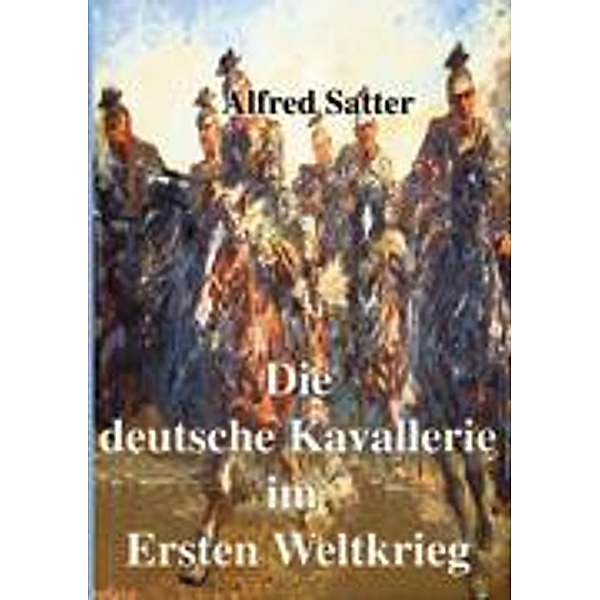 Die deutsche Kavallerie im ersten Weltkrieg, Alfred Satter
