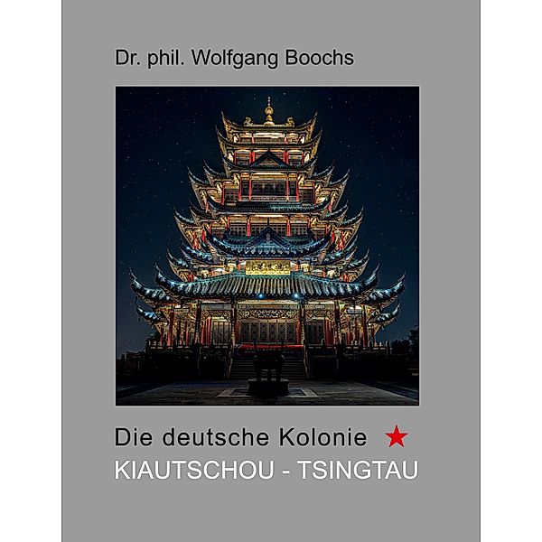 Die deutsche Kolonie Kiautschou - Tsingtau, Wolfgang Boochs