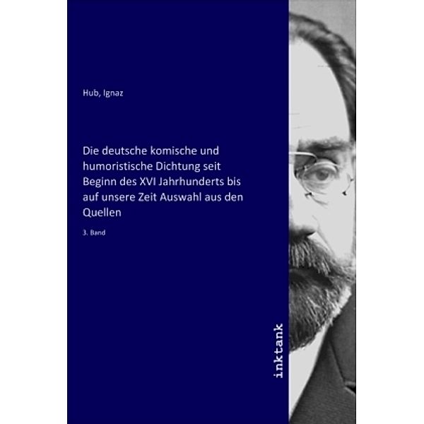 Die deutsche komische und humoristische Dichtung seit Beginn des XVI Jahrhunderts bis auf unsere Zeit Auswahl aus den Qu