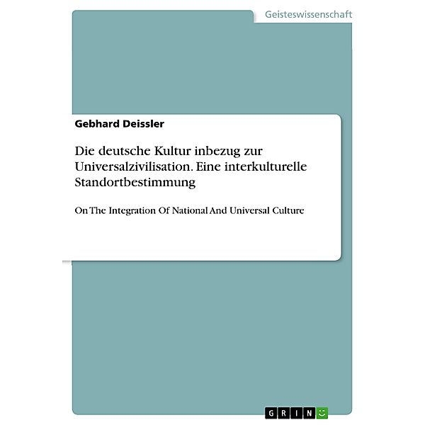 Die deutsche Kultur inbezug zur Universalzivilisation. Eine interkulturelle Standortbestimmung, Gebhard Deissler