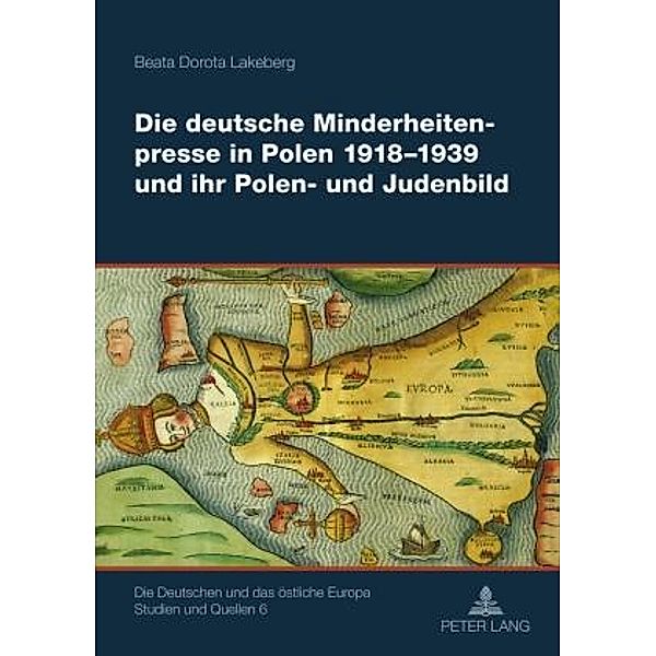 Die deutsche Minderheitenpresse in Polen 1918-1939 und ihr Polen- und Judenbild, Beata Lakeberg