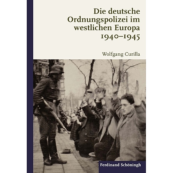 Die deutsche Ordnungspolizei im westlichen Europa 1940-1945, Wolfgang Curilla