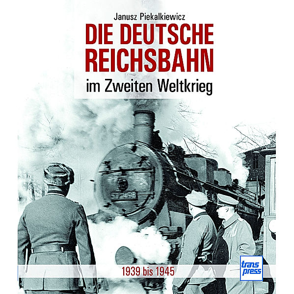 Die Deutsche Reichsbahn im Zweiten Weltkrieg, Janusz Piekalkiewicz
