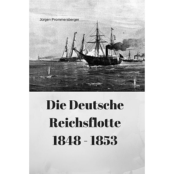 Die Deutsche Reichsflotte 1848 - 1853, Jürgen Prommersberger