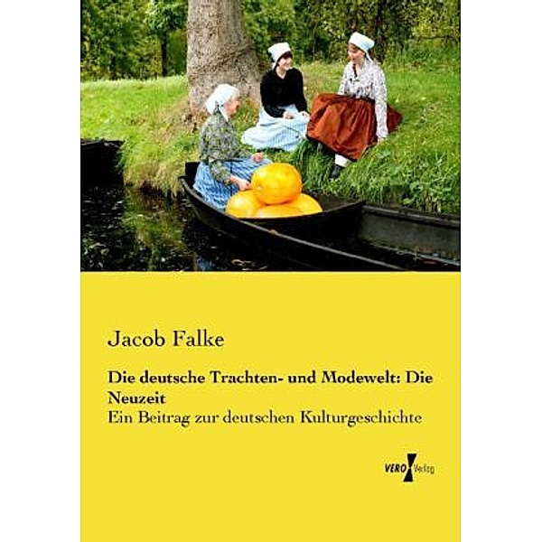 Die deutsche Trachten- und Modewelt: Die Neuzeit, Jacob Falke