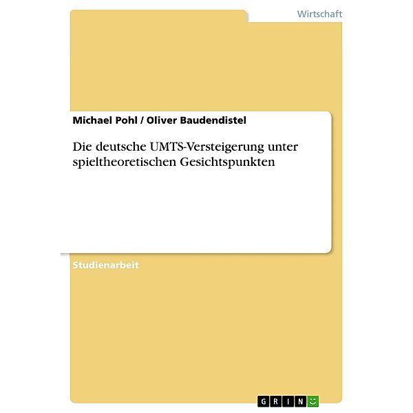 Die deutsche UMTS-Versteigerung unter spieltheoretischen Gesichtspunkten, Michael Pohl, Oliver Baudendistel