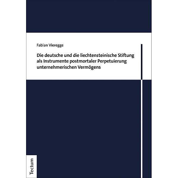 Die deutsche und die liechtensteinische Stiftung als Instrumente postmortaler Perpetuierung unternehmerischen Vermögens, Fabian Vieregge