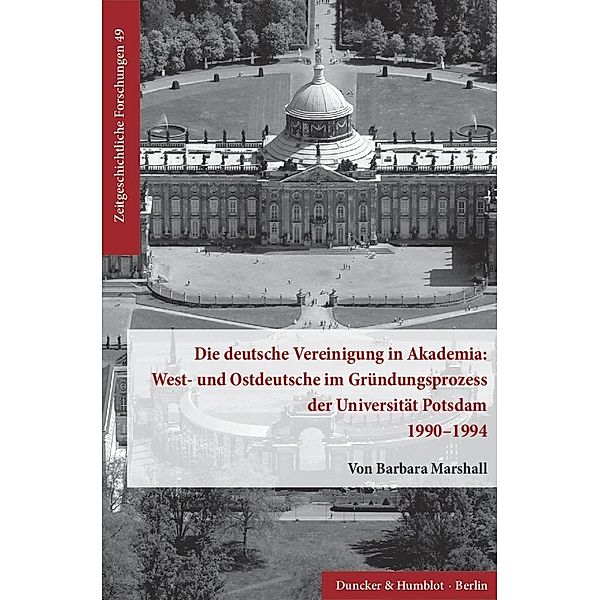 Die deutsche Vereinigung in Akademia: West- und Ostdeutsche im Gründungsprozess der Universität Potsdam 1990-1994., Barbara Marshall