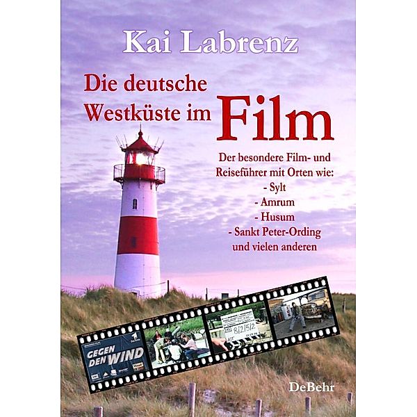 Die deutsche Westküste im Film - Der besondere Film- und Reiseführer mit Orten wie: - Sylt - Amrum - Husum - Sankt Peter-Ording und vielen anderen, Kai Labrenz