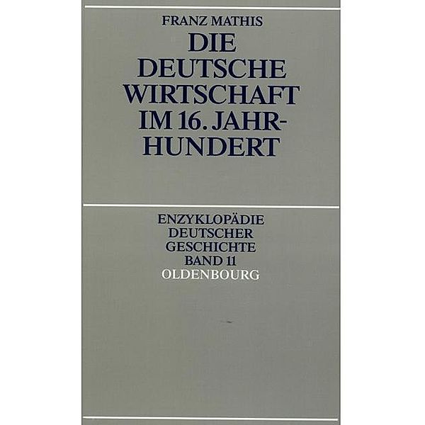 Die deutsche Wirtschaft im 16. Jahrhundert / Enzyklopädie deutscher Geschichte Bd.11, Franz Mathis