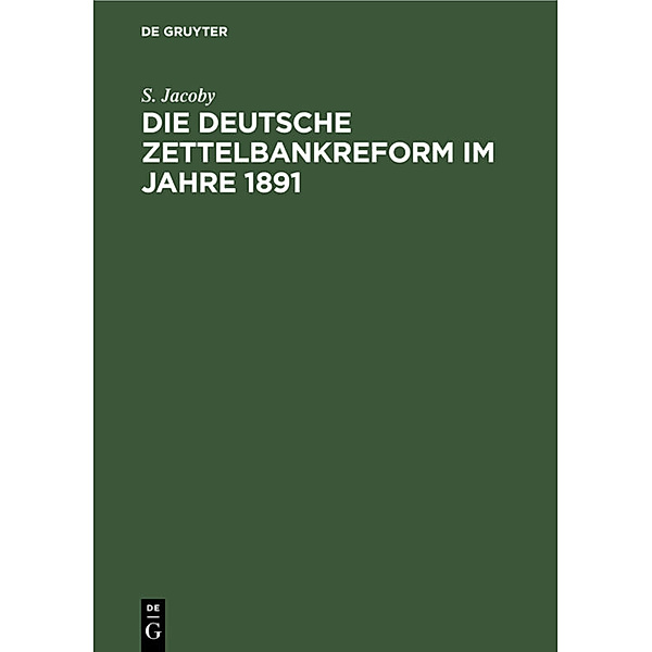 Die deutsche Zettelbankreform im Jahre 1891, S. Jacoby