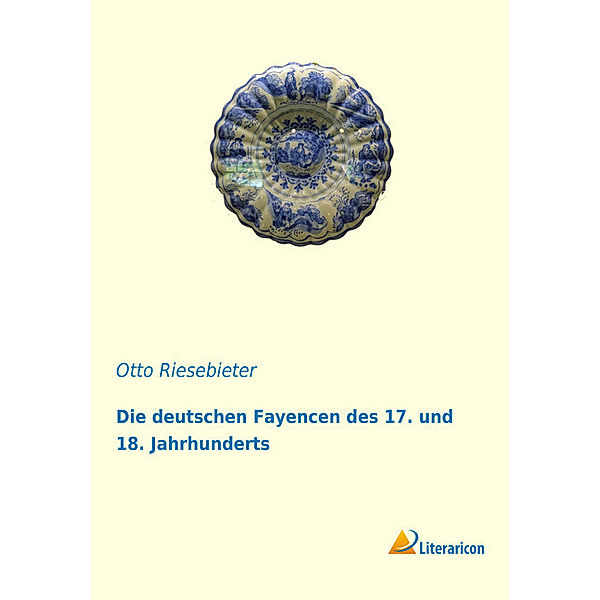 Die deutschen Fayencen des 17. und 18. Jahrhunderts, Otto Riesebieter