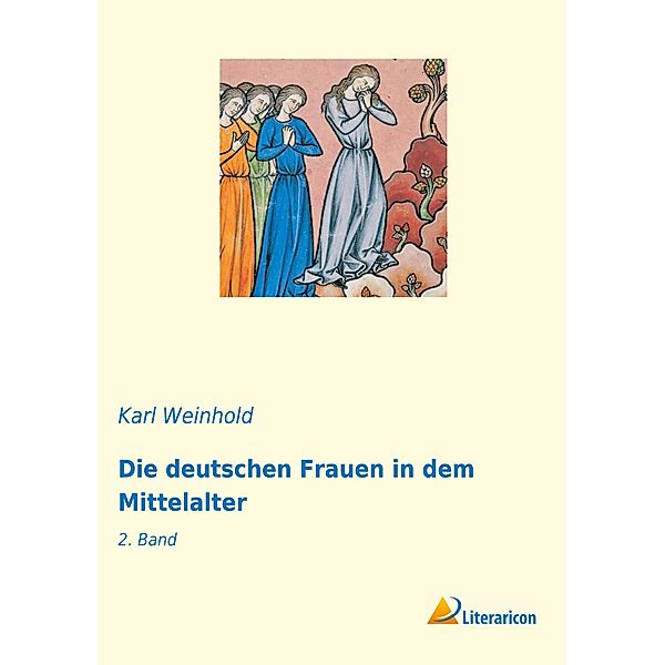 Die deutschen Frauen in dem Mittelalter, Karl Weinhold