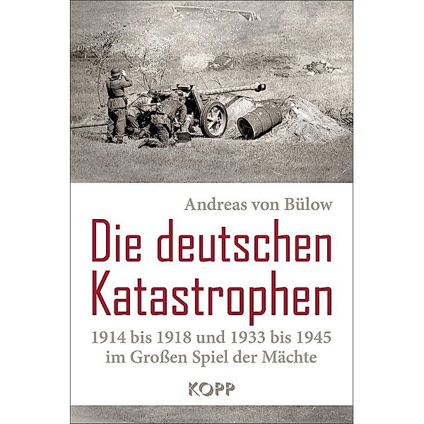 Die deutschen Katastrophen 1914 bis 1918 und 1933 bis 1945 im Grossen Spiel der Mächte, Andreas von Bülow