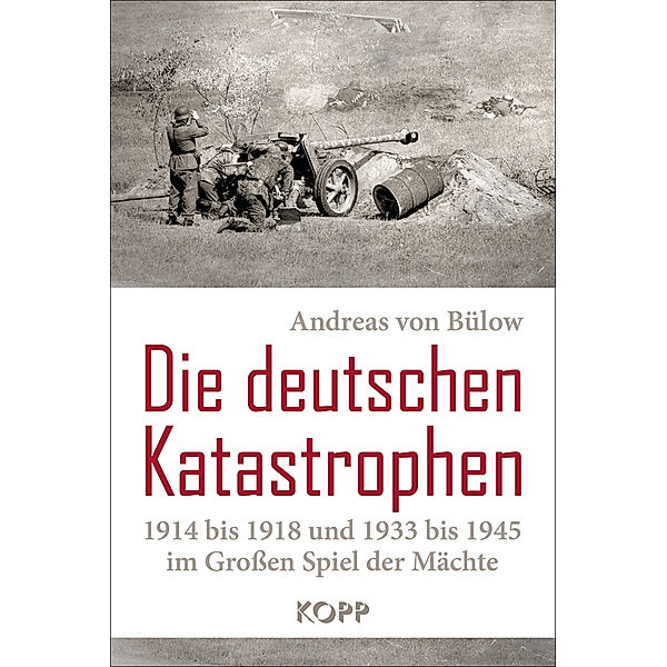 Die deutschen Katastrophen 1914 bis 1918 und 1933 bis 1945 im Großen Spiel der Mächte, Andreas von Bülow