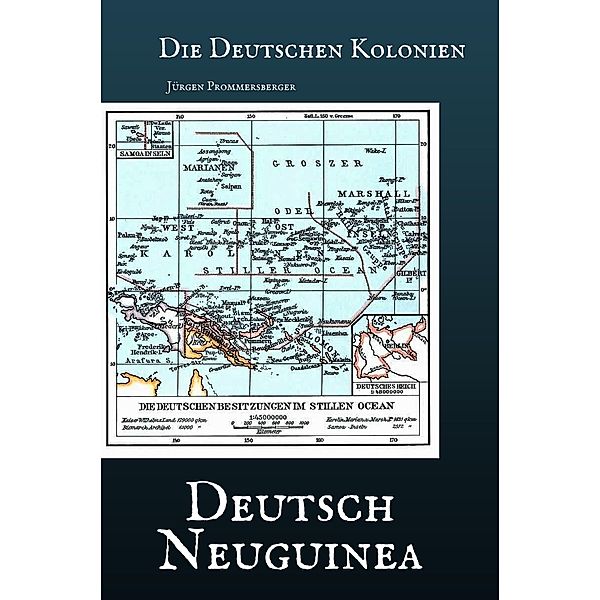 Die Deutschen Kolonien: Deutsch-Neuguinea, Jürgen Prommersberger