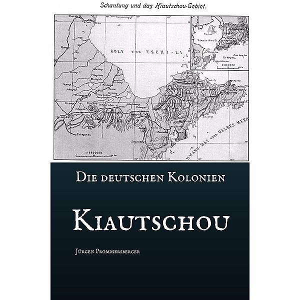 Die Deutschen Kolonien - Kiautschou, Jürgen Prommersberger