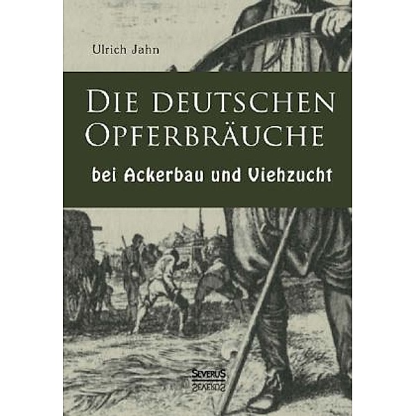 Die deutschen Opfergebräuche bei Ackerbau und Viehzucht, Ulrich Jahn
