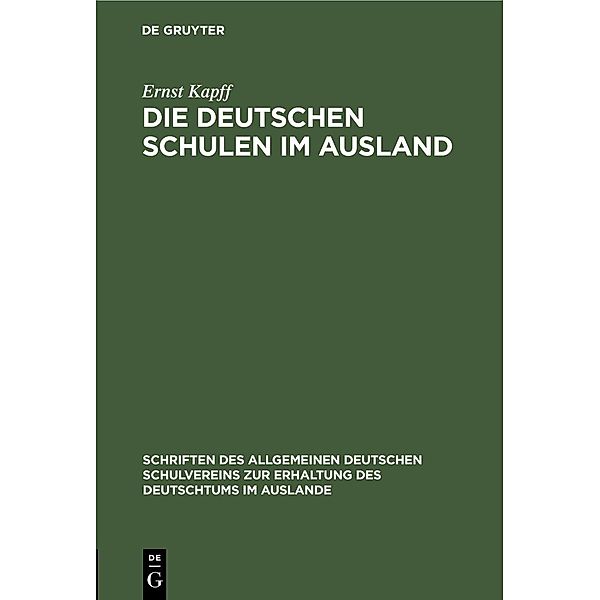 Die deutschen Schulen im Ausland / Schriften des Allgemeinen Deutschen Schulvereins zur Erhaltung des Deutschtums im Auslande Bd.4, Ernst Kapff