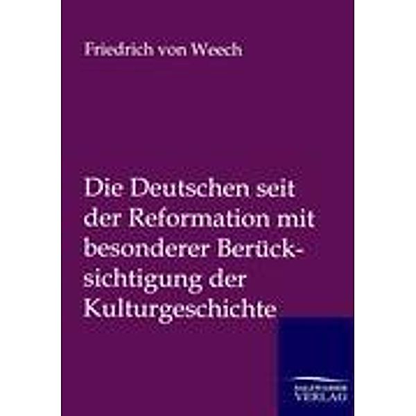 Die Deutschen seit der Reformation mit besonderer Berücksichtigung der Kulturgeschichte, Friedrich von Weech