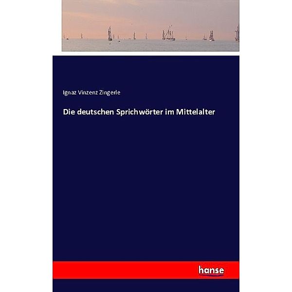 Die deutschen Sprichwörter im Mittelalter, Ignaz Vincenz Zingerle
