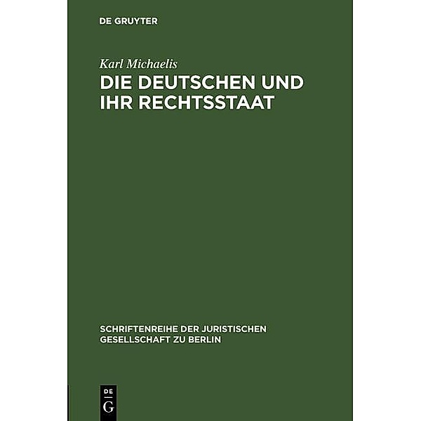 Die Deutschen und ihr Rechtsstaat / Schriftenreihe der Juristischen Gesellschaft zu Berlin Bd.60, Karl Michaelis