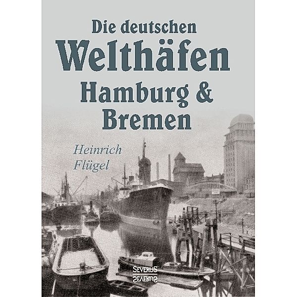 Die deutschen Welthäfen Hamburg und Bremen, Heinrich Flügel