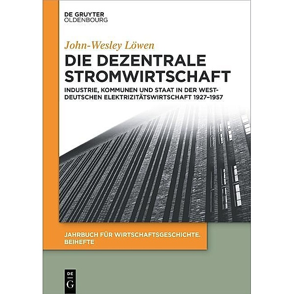 Die dezentrale Stromwirtschaft / Jahrbuch für Wirtschaftsgeschichte. Beihefte Bd.19, John-Wesley Löwen