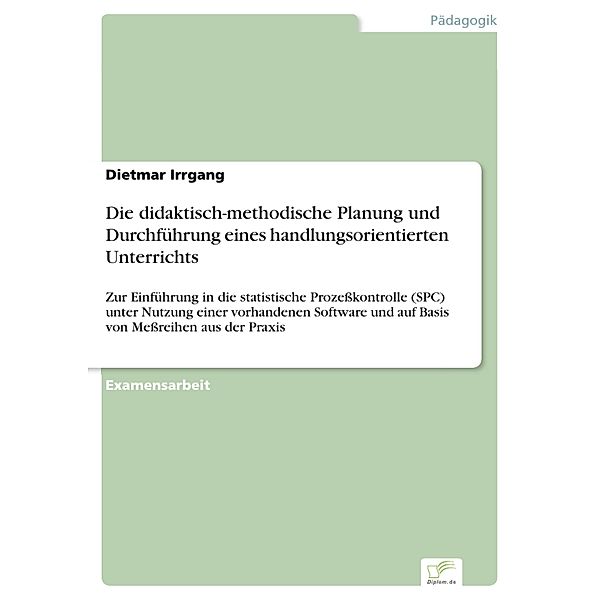 Die didaktisch-methodische Planung und Durchführung eines handlungsorientierten Unterrichts, Dietmar Irrgang