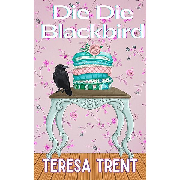 Die Die Blackbird (Piney Woods, #3) / Piney Woods, Teresa Trent