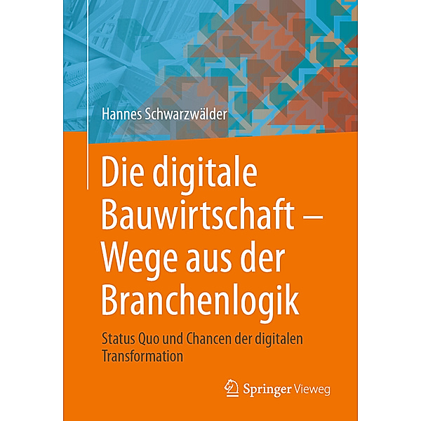 Die digitale Bauwirtschaft - Wege aus der Branchenlogik, Hannes Schwarzwälder