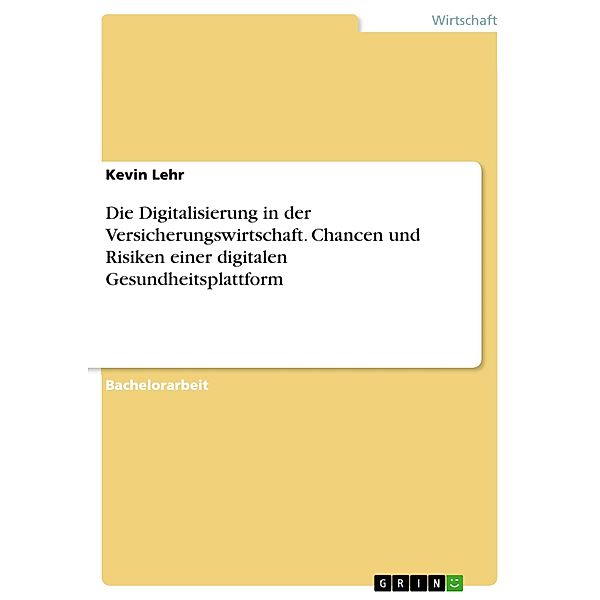 Die Digitalisierung in der Versicherungswirtschaft. Chancen und Risiken einer digitalen Gesundheitsplattform, Kevin Lehr