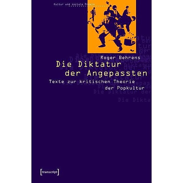 Die Diktatur der Angepassten / Kultur- und Medientheorie, Roger Behrens